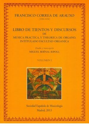 Correa de Arauxo. Libro de Tientos y Discursos de música práctica, y theórica de órgano, intitulado Facultad Organica.