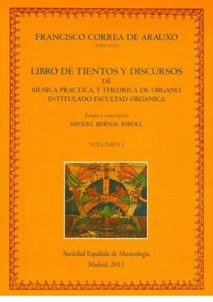 Correa de Arauxo. Libro de Tientos y Discursos de música práctica, y theórica de órgano, intitulado Facultad Organica.